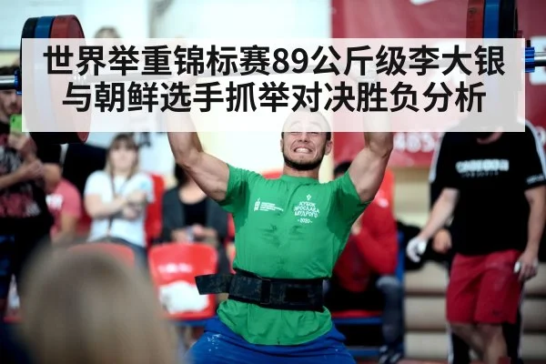 世界举重锦标赛89公斤级李大银与朝鲜选手抓举对决胜负分析