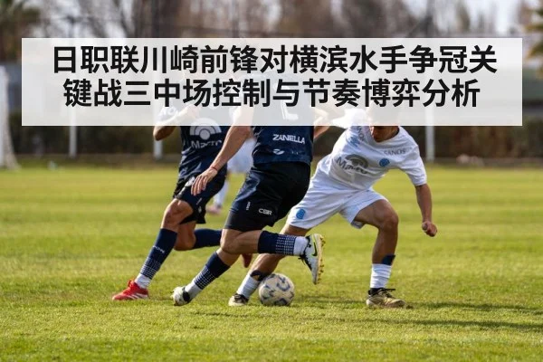 日职联川崎前锋对横滨水手争冠关键战三中场控制与节奏博弈分析 - kaiyun sports